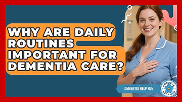 Why Are Daily Routines Important For Dementia Care? - Dementia Help Hub