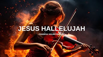 JESUS HALLELUJAH / PROPHETIC WARFARE INSTRUMENTAL / WORSHIP MUSIC /INTENSE VIOLIN WORSHIP