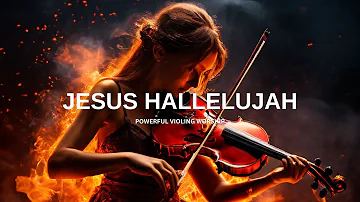 JESUS HALLELUJAH / PROPHETIC WARFARE INSTRUMENTAL / WORSHIP MUSIC /INTENSE VIOLIN WORSHIP