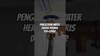 Pengecekan instalasi WATER HEATER Polaris D15-02YA2 - aa ikhwal #waterheater #fypシ