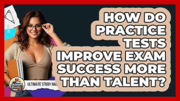 How Do Practice Tests Improve Exam Success More Than Talent? - Ultimate Study Hacks