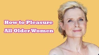 How to Pleasure All Older Women