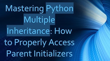 Mastering Python Multiple Inheritance: How to Properly Access Parent Initializers
