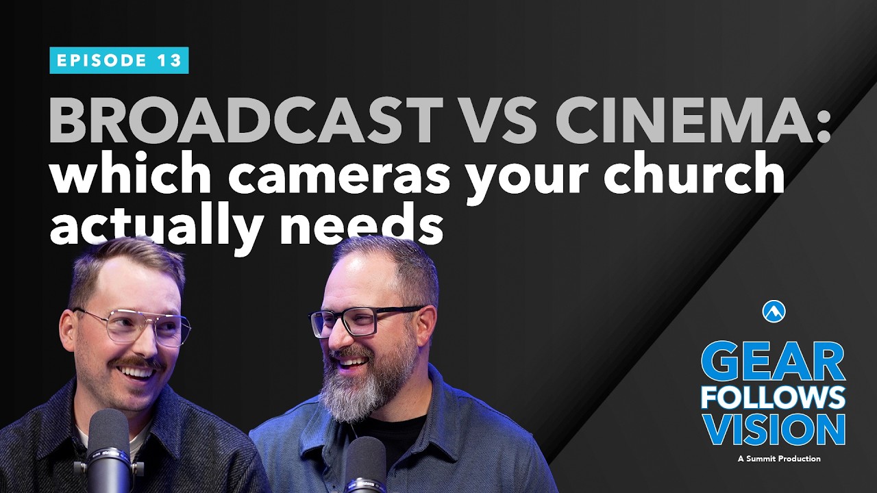 Gear Follows Vision, Ep. 13 – Broadcast vs Cinema – Which Cameras Your Church Really Needs