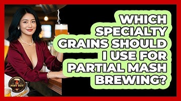 Which Specialty Grains Should I Use For Partial Mash Brewing? - The Pint Guy