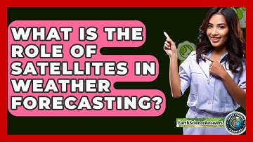 What Is The Role Of Satellites In Weather Forecasting? - Earth Science Answers