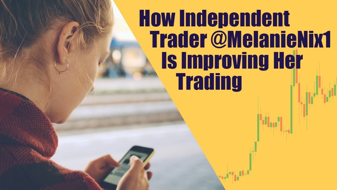 How Independent Trader, @MelanieNix1, is Improving Her Trading (Ex ...