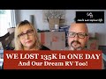 WE LOST 135K IN ONE DAY - And Our Dream RV - Don't Let This Happen To You