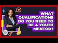 What Qualifications Do You Need To Be A Youth Mentor? - Child Welfare Network