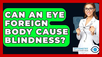 Can An Eye Foreign Body Cause Blindness? - Optometry Knowledge Base