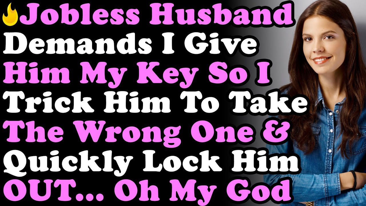 Jobless Husband Demands I Give Him Key So I Trick Him To Take The Wrong One & Quickly Lock Him OUT