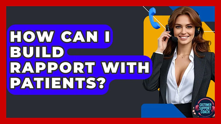How Can I Build Rapport With Patients? - Customer Support Coach