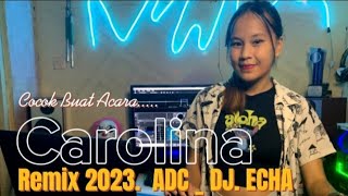 COCOK BUAT ACARA..CAROLINA  REMIX 2023. ADC_REMIX - DJ. ECHA - PAUL_REMIXER