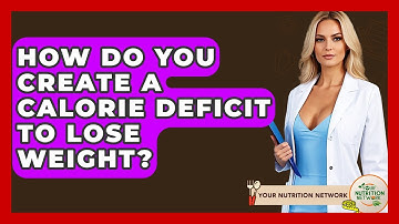 How Do You Create A Calorie Deficit To Lose Weight? - Your Nutrition Network