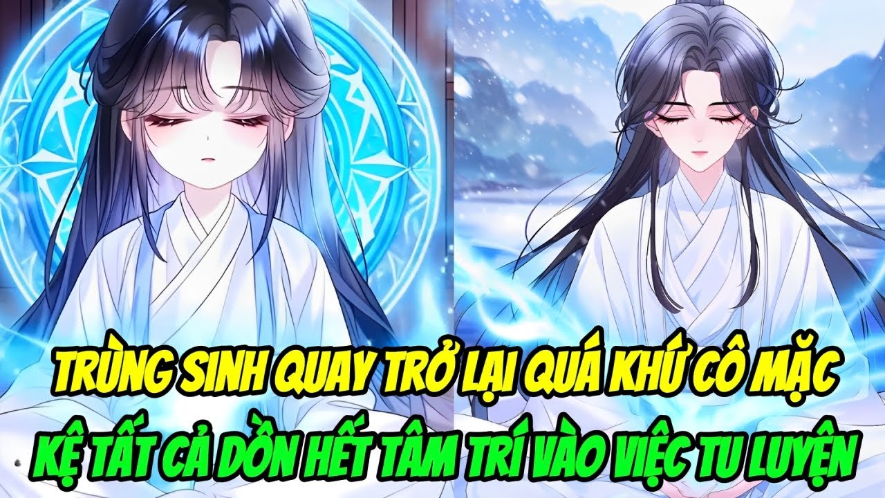 Trùng Sinh Quay Trở Lại Quá Khứ, Cô Mặc Kệ Tất Cả Chỉ Chăm Chỉ Tu Luyện
