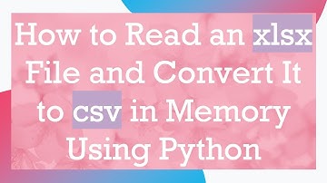 How to Read an xlsx File and Convert It to csv in Memory Using Python