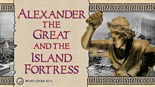 Alexander the Great and the Island Fortress: The Siege of Tyre | A Tale from the Greek World