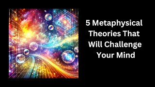 5 Metaphysical Theories That Will Challenge Your Mind