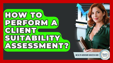 How To Perform A Client Suitability Assessment? - Wealth Advisor Success Hub