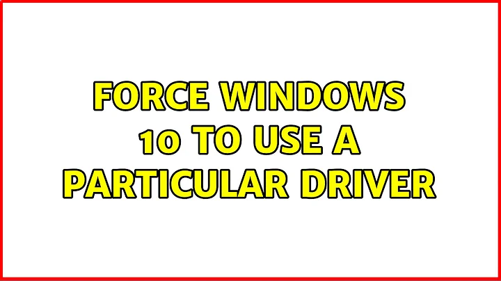 Force Windows 10 to use a particular driver