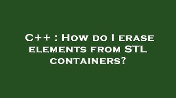 C++ : How do I erase elements from STL containers?