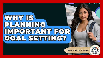 Why Is Planning Important For Goal Setting? - High School Toolkit