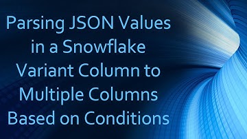 Parsing JSON Values in a Snowflake Variant Column to Multiple Columns Based on Conditions