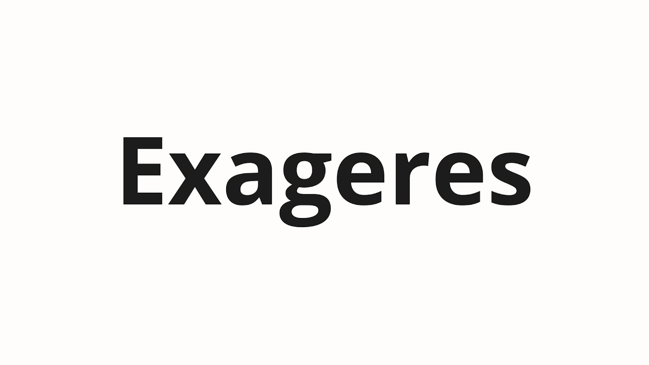How to pronounce Exageres - YouTube