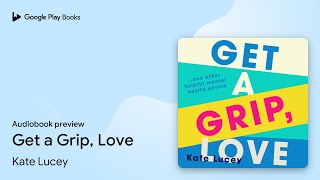 Get a Grip, Love by Kate Lucey · Audiobook preview