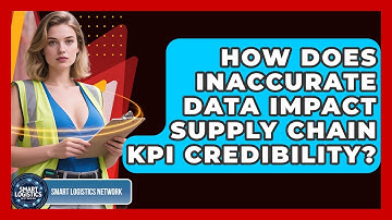 How Does Inaccurate Data Impact Supply Chain KPI Credibility? - Smart Logistics Network
