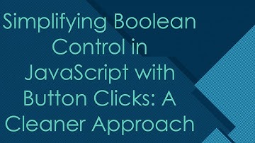 Simplifying Boolean Control in JavaScript with Button Clicks: A Cleaner Approach