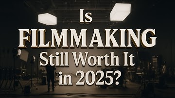Is FILMMAKING Still Worth It in 2025