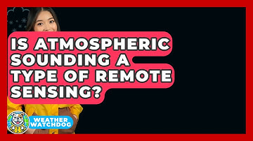 Is Atmospheric Sounding A Type Of Remote Sensing? - Weather Watchdog