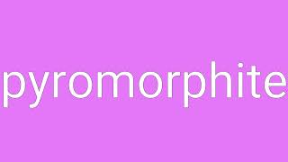 Pyromorphite Definition & Meaning