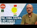 3 significant geopolitical signals in neighbourhood, Pakistan, China & Gen Naravane on Siachen