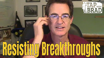 Resisting Breakthroughs - Tapping with Brad Yates
