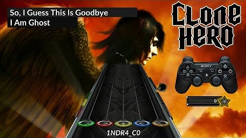 Clone Hero Android/PC: I Am Ghost - So, I Guess This is Goodbye | Chart For Joystick