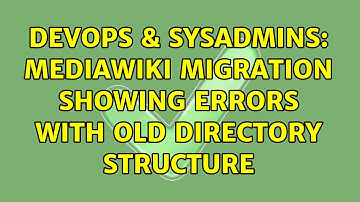 DevOps & SysAdmins: MediaWiki migration showing errors with old directory structure