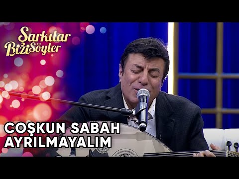 Ayrılmayalım - Coşkun Sabah | Şarkılar Bizi Söyler | Performans