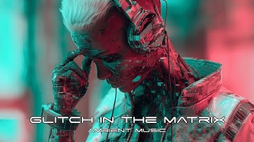 11 HOURS | Glitch In The Matrix Ambient Music