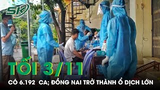 Tối 3/11: Thêm 6.192 Ca Mắc; Đồng Nai Trở Thành Ổ Dịch Lớn | SKĐS