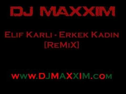 Dj Maxxim vs.Elif Karli - Erkek Kadin (Remix)