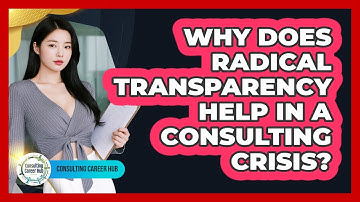 Why Does Radical Transparency Help In A Consulting Crisis? - Consulting Career Hub