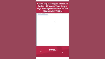 Azure SQL Managed Instance Series - Uncover Your Azure SQL Managed Instance VCPU Count with T-SQL