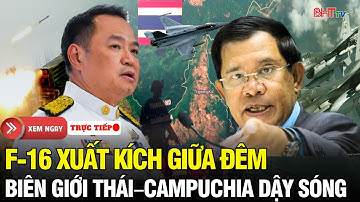 🔴Biên giới dậy sóng: Ông Hun Sen hủy lịch, tố Thái tung ‘kho vũ khí tuyệt mật’ — F-16 xuất kích khẩn