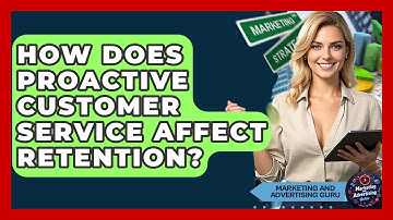 How Does Proactive Customer Service Affect Retention? - Marketing and Advertising Guru