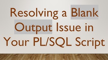 Resolving a Blank Output Issue in Your PL/SQL Script