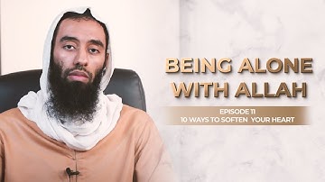 Ep 11: Being Alone With Allah | How To Soften Your Heart Series | Ustadh Abu Taymiyyah