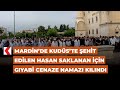 Mardin’de Kudüs’te şehit edilen Hasan Saklanan için gıyabi cenaze namazı kılındı