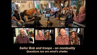 Sailor Bob and troops on nonduality. Questions too are mind's chatter. 27-02-2022